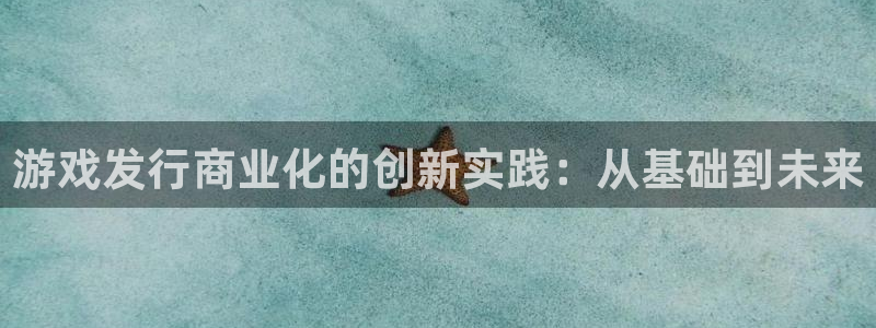 db电竞官网注册登录官网：游戏发行商业化的创新实践：从基础到未来