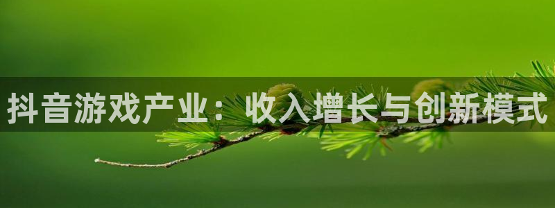 作者db电竞子小说：抖音游戏产业：收入增长与创新模式
